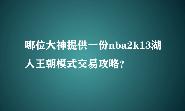 哪位大神提供一份nba2k13湖人王朝模式交易攻略？