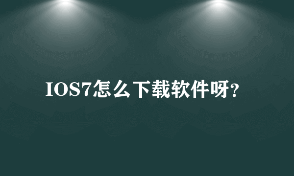 IOS7怎么下载软件呀？