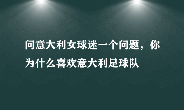 问意大利女球迷一个问题，你为什么喜欢意大利足球队