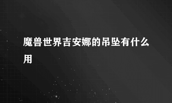 魔兽世界吉安娜的吊坠有什么用