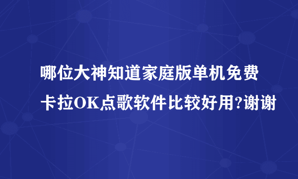 哪位大神知道家庭版单机免费卡拉OK点歌软件比较好用?谢谢