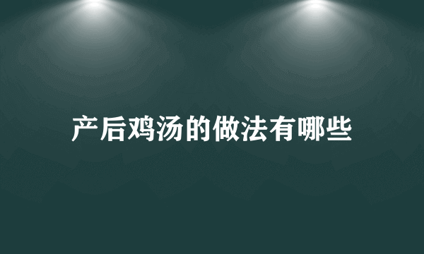 产后鸡汤的做法有哪些