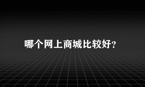 哪个网上商城比较好？