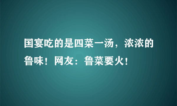 国宴吃的是四菜一汤，浓浓的鲁味！网友：鲁菜要火！