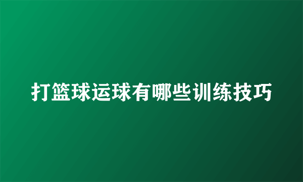 打篮球运球有哪些训练技巧