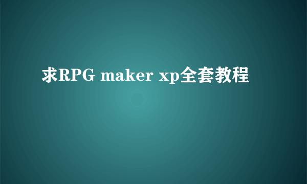 求RPG maker xp全套教程