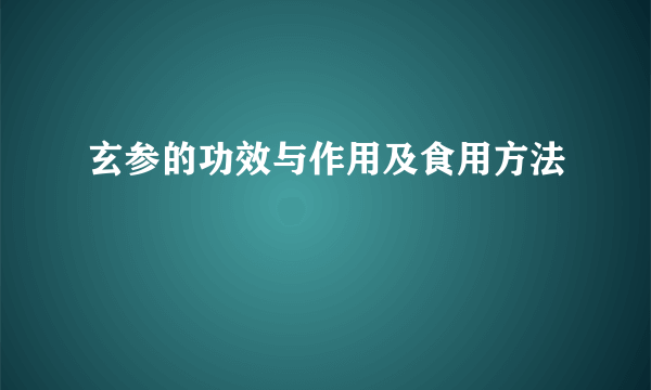 玄参的功效与作用及食用方法