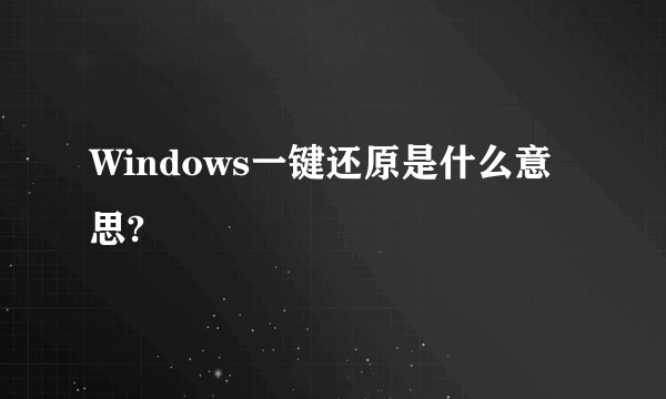 Windows一键还原是什么意思?