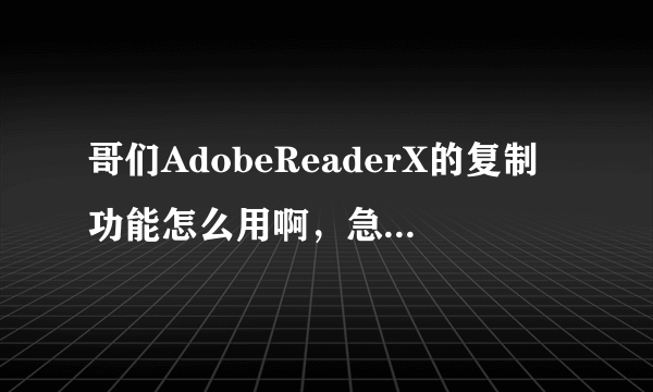 哥们AdobeReaderX的复制功能怎么用啊，急，谢谢？