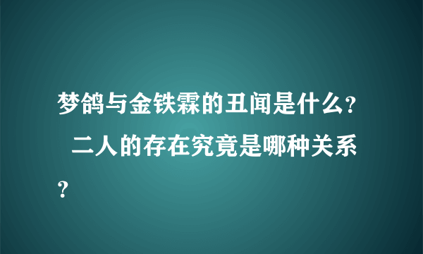 梦鸽与金铁霖的丑闻是什么？  二人的存在究竟是哪种关系？