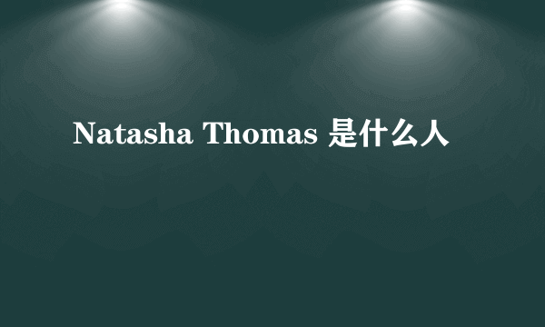 Natasha Thomas 是什么人