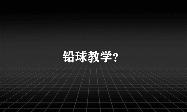 铅球教学？