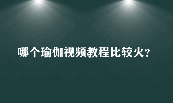 哪个瑜伽视频教程比较火？