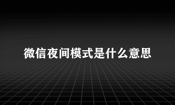 微信夜间模式是什么意思