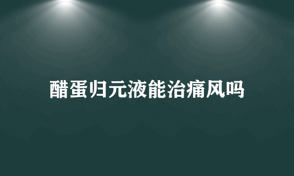 醋蛋归元液能治痛风吗