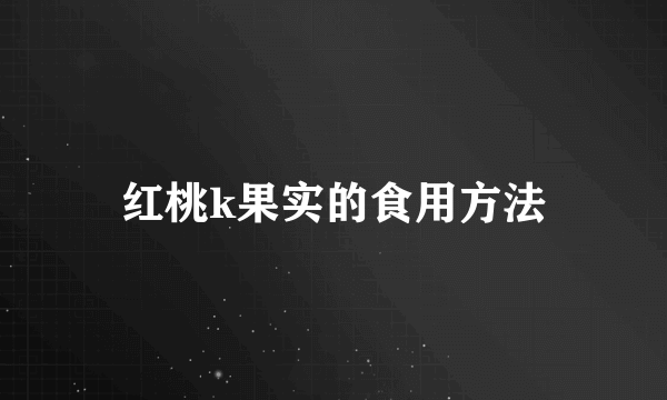 红桃k果实的食用方法