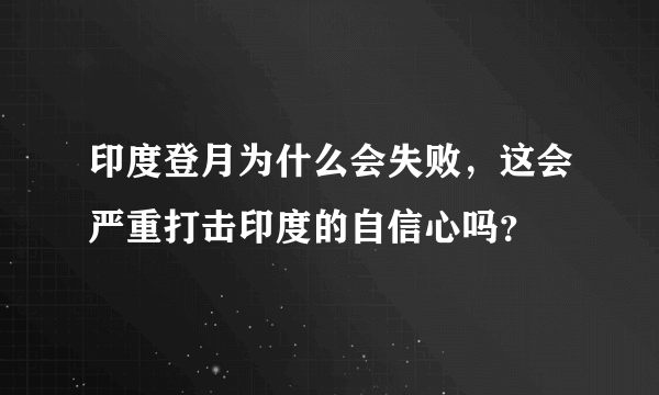 印度登月为什么会失败，这会严重打击印度的自信心吗？