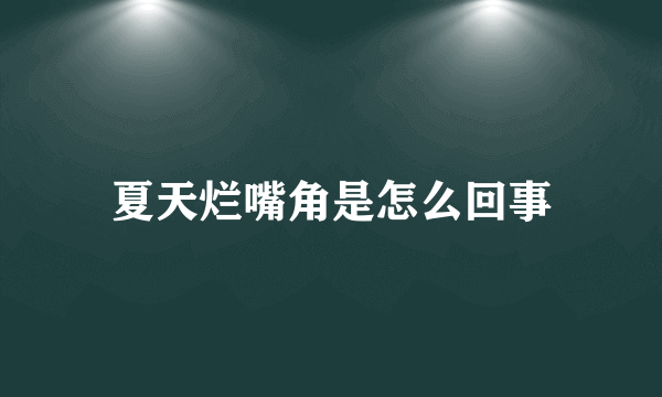 夏天烂嘴角是怎么回事