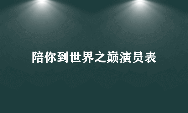 陪你到世界之巅演员表