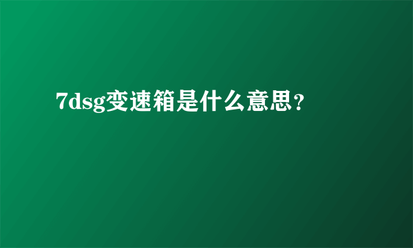 7dsg变速箱是什么意思？