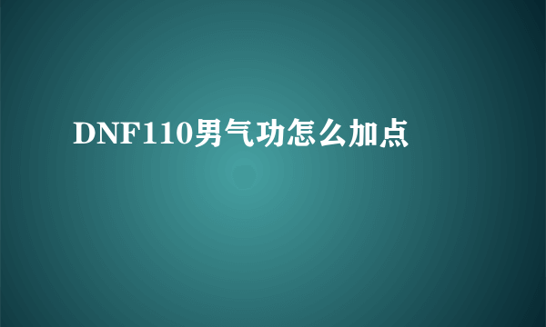 DNF110男气功怎么加点