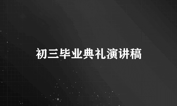 初三毕业典礼演讲稿