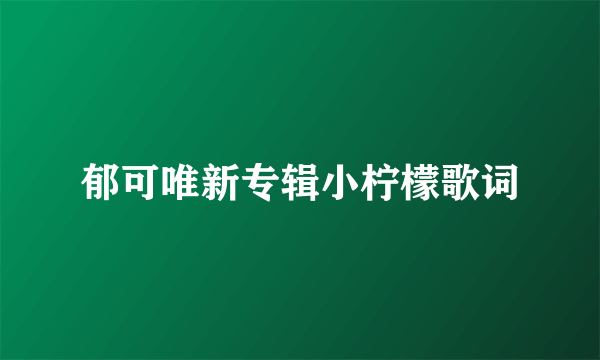 郁可唯新专辑小柠檬歌词