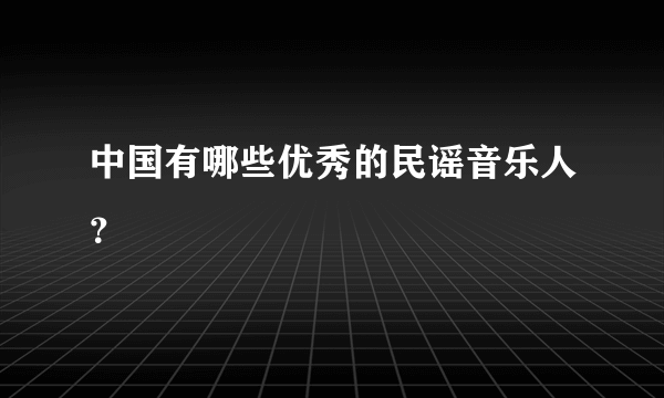 中国有哪些优秀的民谣音乐人？