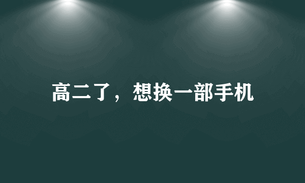 高二了，想换一部手机