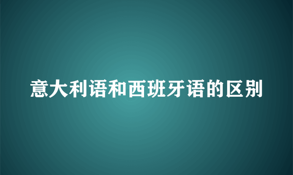 意大利语和西班牙语的区别