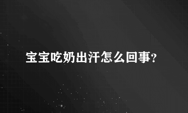 宝宝吃奶出汗怎么回事？