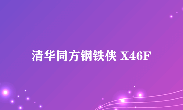 清华同方钢铁侠 X46F