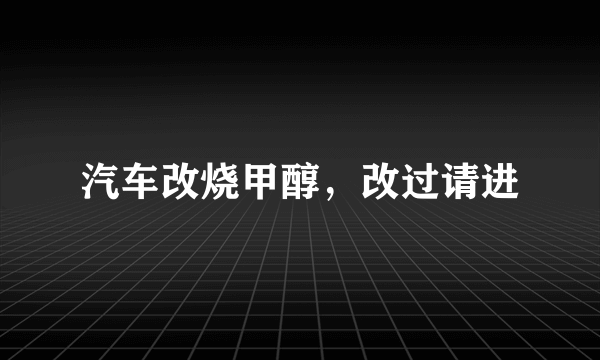 汽车改烧甲醇，改过请进