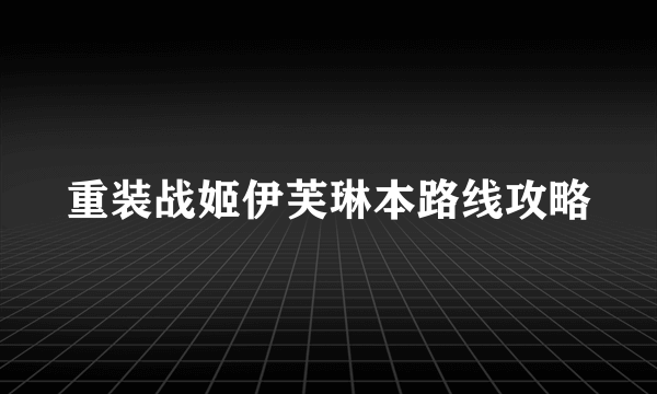 重装战姬伊芙琳本路线攻略