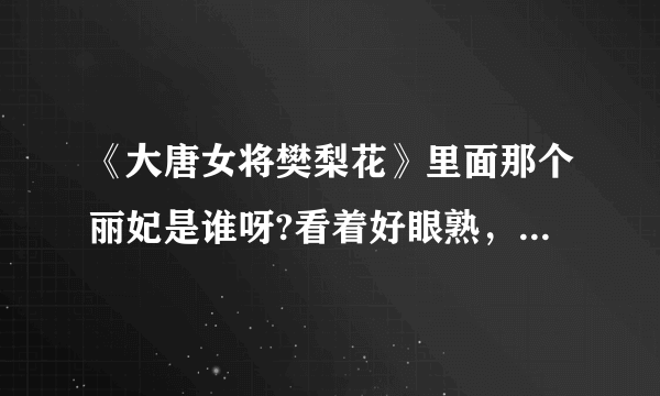 《大唐女将樊梨花》里面那个丽妃是谁呀?看着好眼熟，她还有演过什么电视啊？