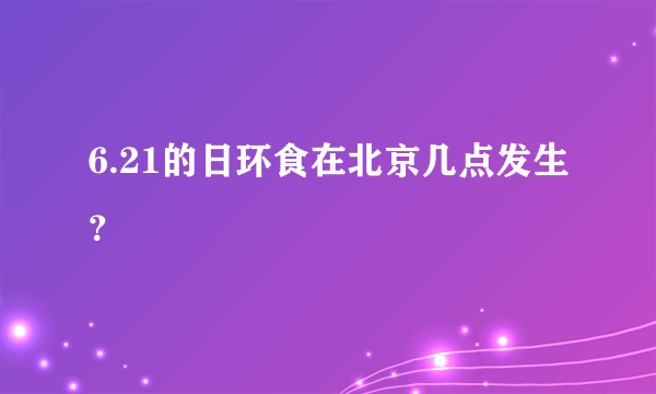 6.21的日环食在北京几点发生？