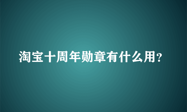 淘宝十周年勋章有什么用？