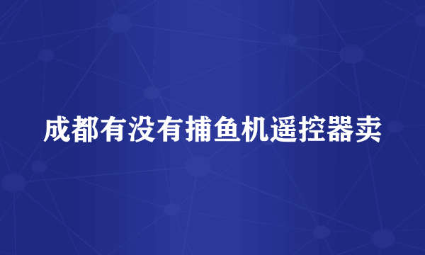 成都有没有捕鱼机遥控器卖