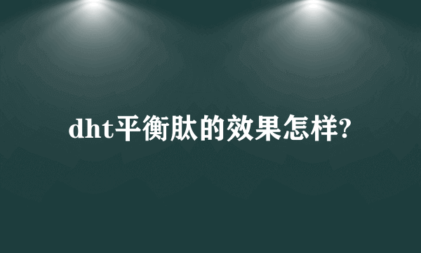 dht平衡肽的效果怎样?