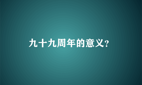 九十九周年的意义？