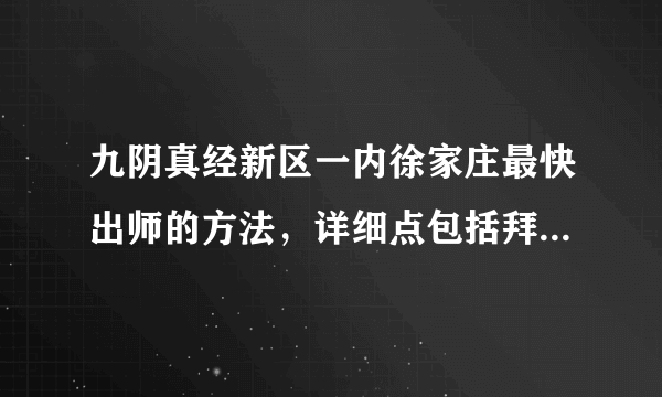 九阴真经新区一内徐家庄最快出师的方法，详细点包括拜师换声望？