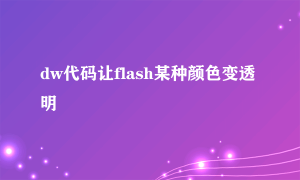 dw代码让flash某种颜色变透明