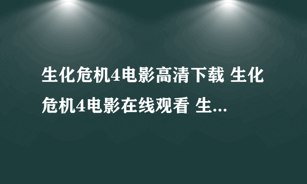 生化危机4电影高清下载 生化危机4电影在线观看 生化危机4QVOD播放地址？？