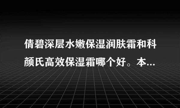 倩碧深层水嫩保湿润肤霜和科颜氏高效保湿霜哪个好。本人油皮，谢谢？