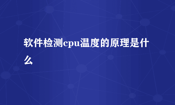 软件检测cpu温度的原理是什么