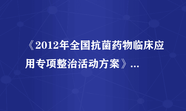 《2012年全国抗菌药物临床应用专项整治活动方案》    要求的综合医院抗菌药 物使用比率?