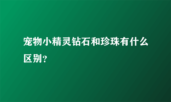 宠物小精灵钻石和珍珠有什么区别？