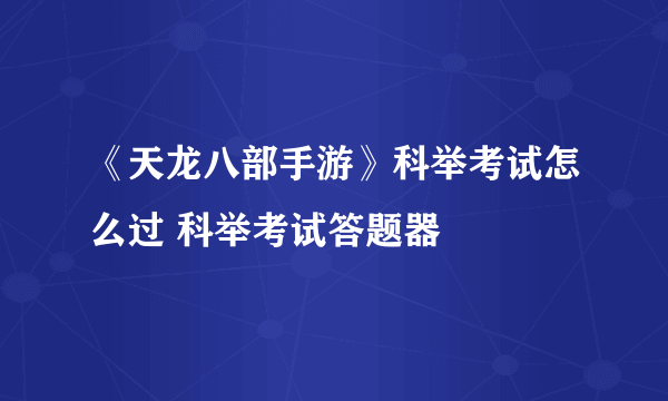 《天龙八部手游》科举考试怎么过 科举考试答题器