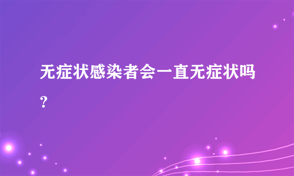 无症状感染者会一直无症状吗？