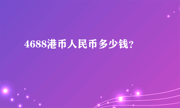 4688港币人民币多少钱？